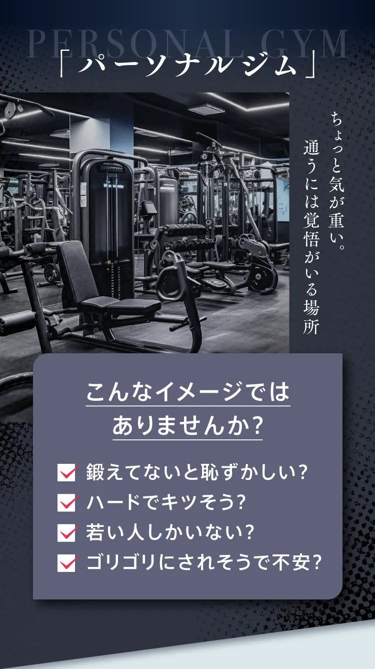 「パーソナルジム」ちょっと気が重い。通うには覚悟がいる場所。こんなイメージではありませんか？　・鍛えてないと恥ずかしい？・ハードでキツそう？・若い人しかいない？・ゴリゴリにされそうで不安？