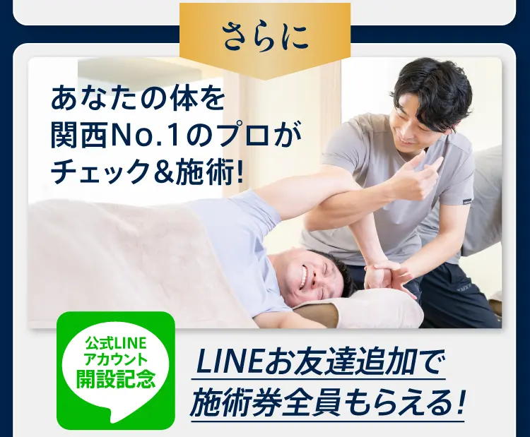 さらに、あなたの体を関西No.1のプロがチェック＆施術！LINEお友達追加で施術券全員もらえる！